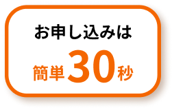 お申し込みは簡単30秒