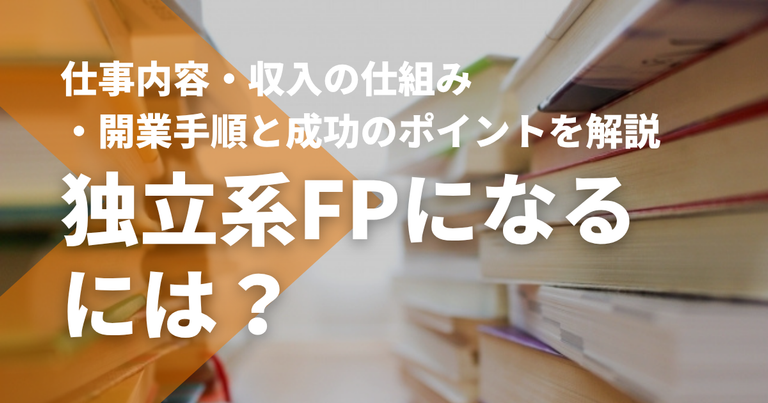独立系FPになるには？仕事内容・収入の仕組み・開業手順と成功のポイントを解説